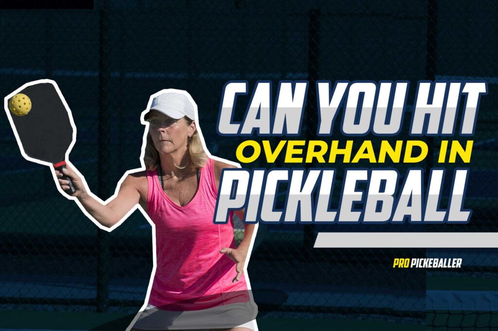 can-you-hit-overhand-in-pickleball-5-tips-and-tricks-you-need-to-know